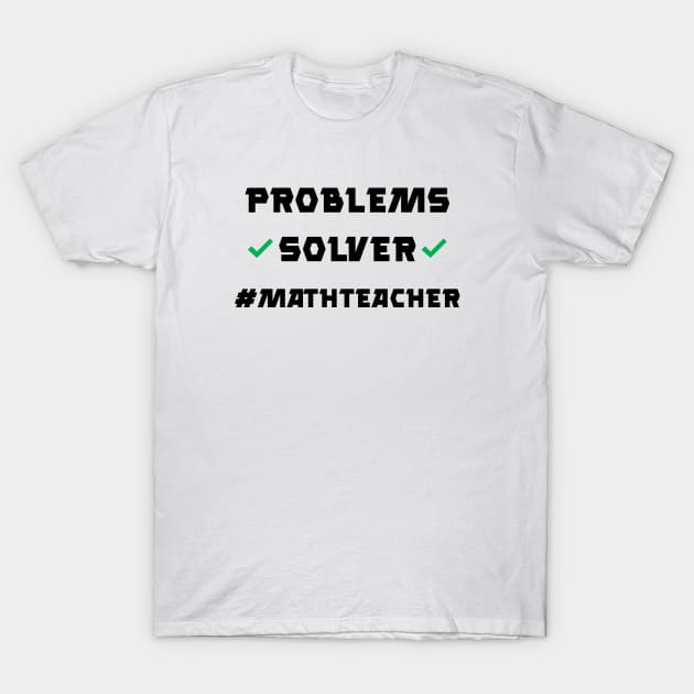 Problem Solver Math Teacher T-Shirt by Dolta